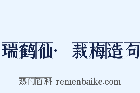 瑞鹤仙·栽梅造句是什么意思的图片